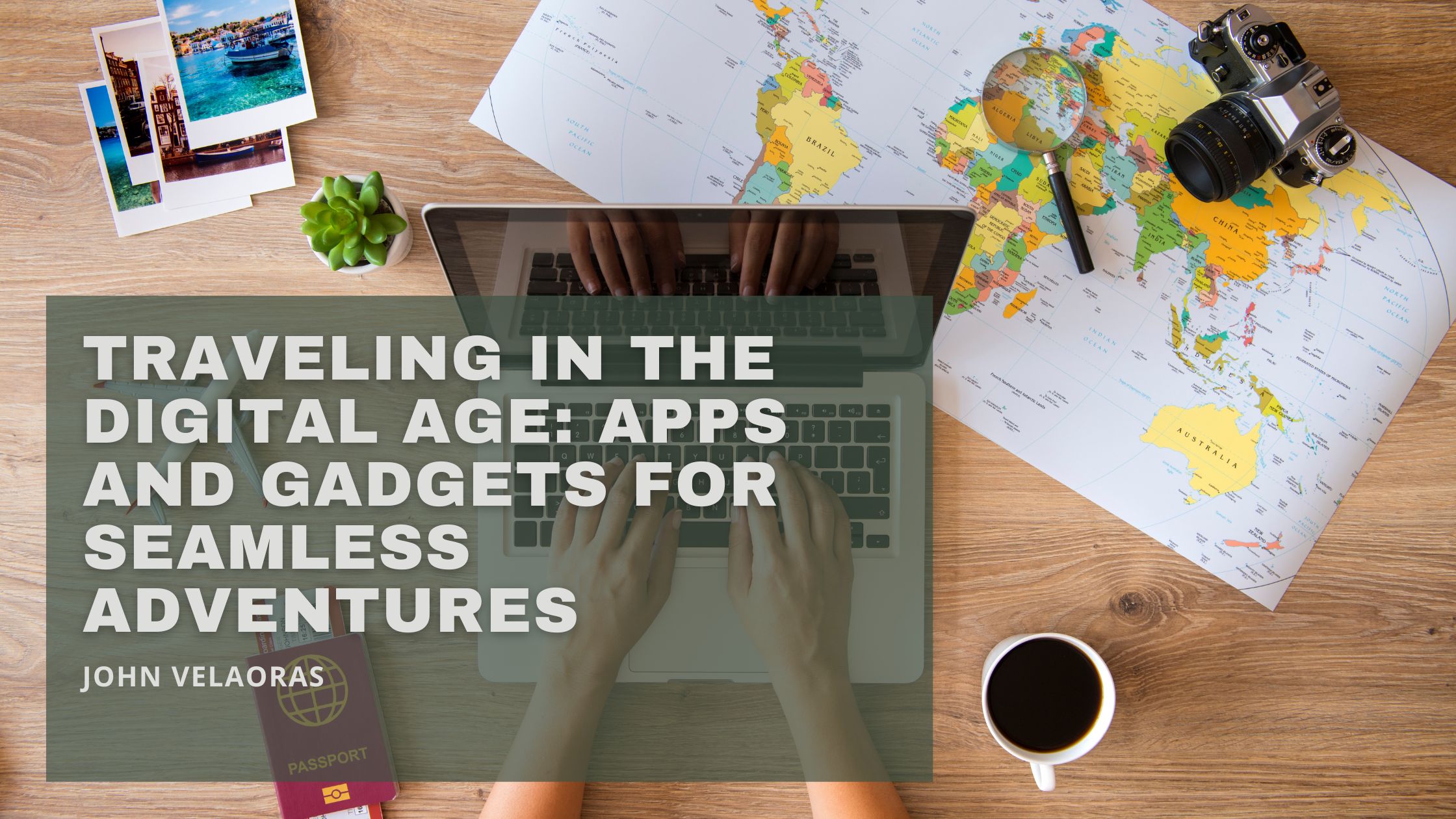 Traveling in the Digital Age Apps and Gadgets for Seamless Adventures