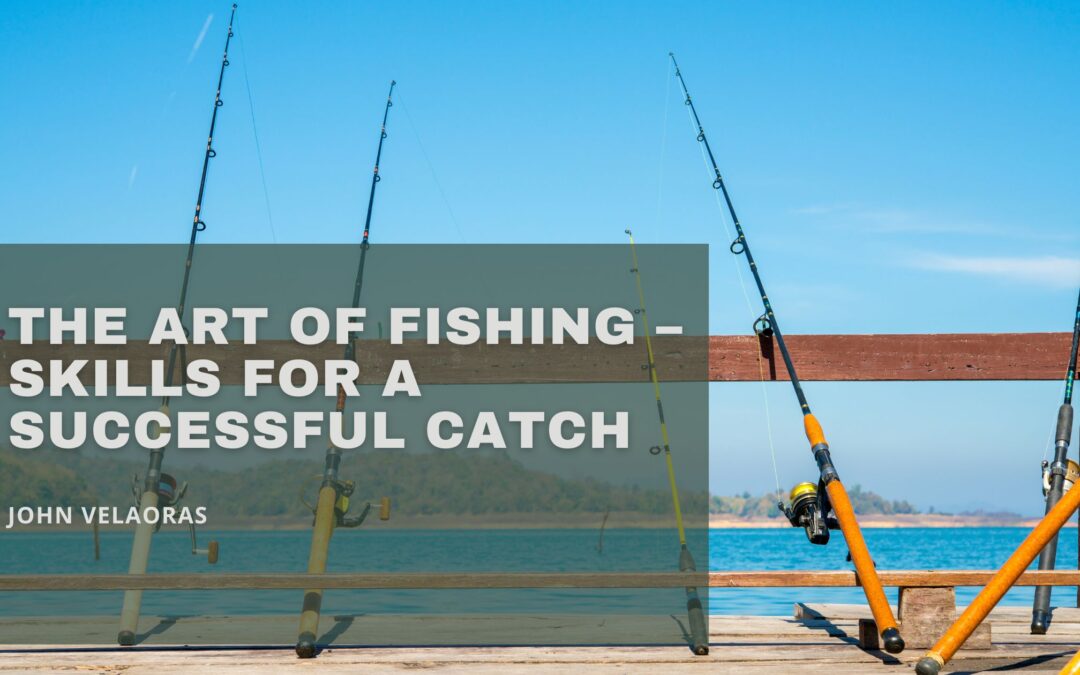 The Art of Fishing – Skills for a Successful Catch