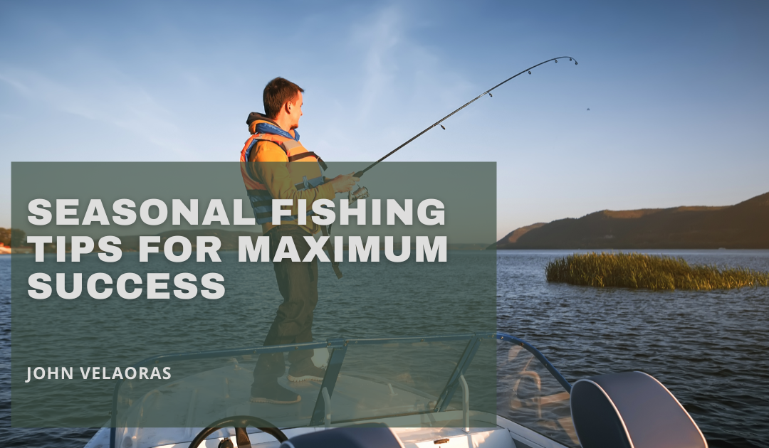 Seasonal Fishing Tips For Maximum Success